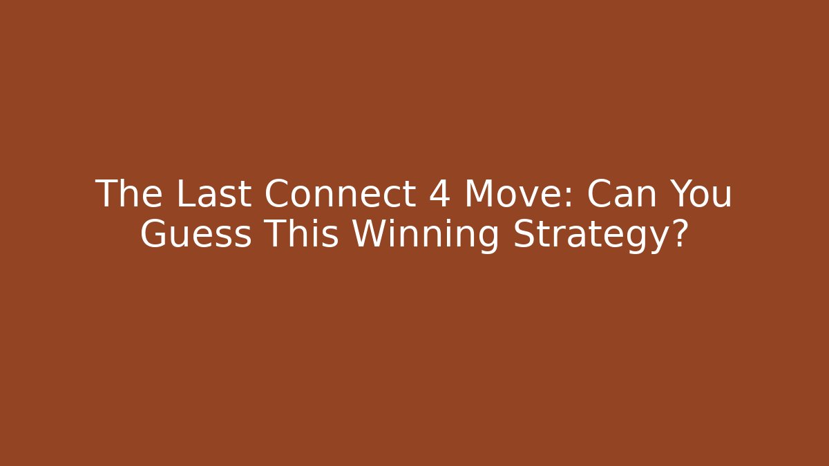 The Last Connect 4 Move: Can You Guess This Winning Strategy?