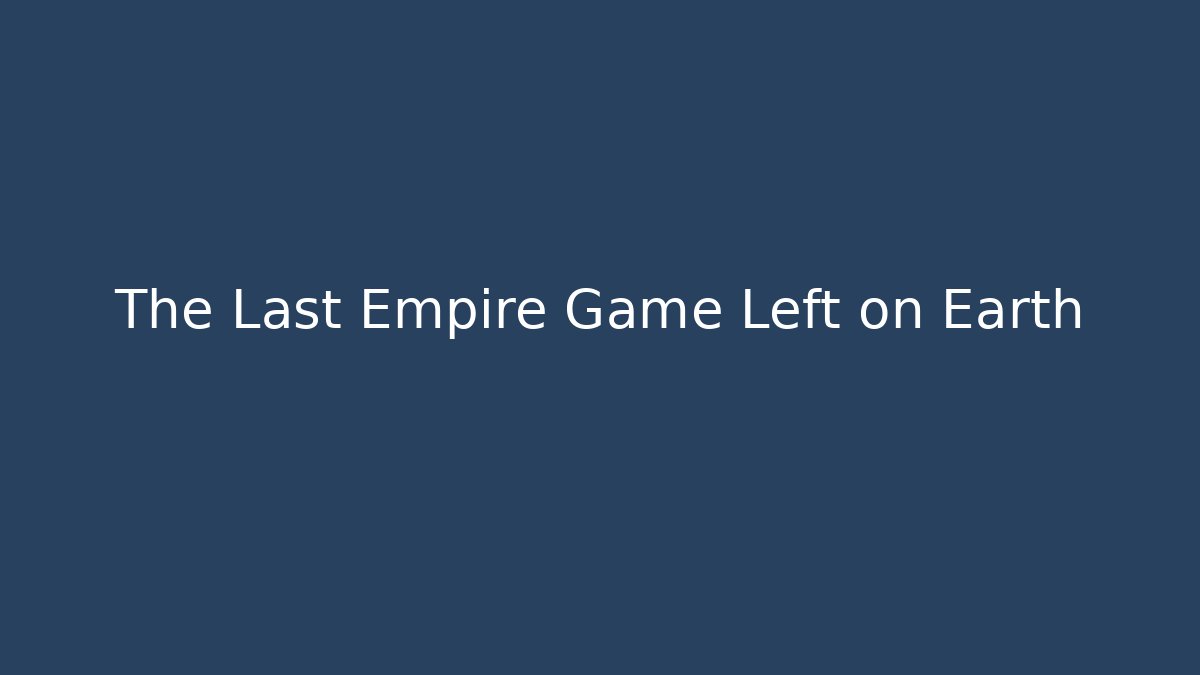 The Last Empire Game Left on Earth