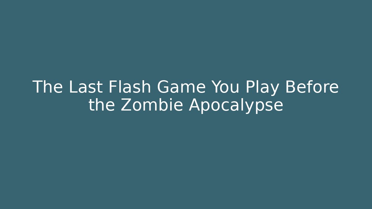 The Last Flash Game You Play Before the Zombie Apocalypse