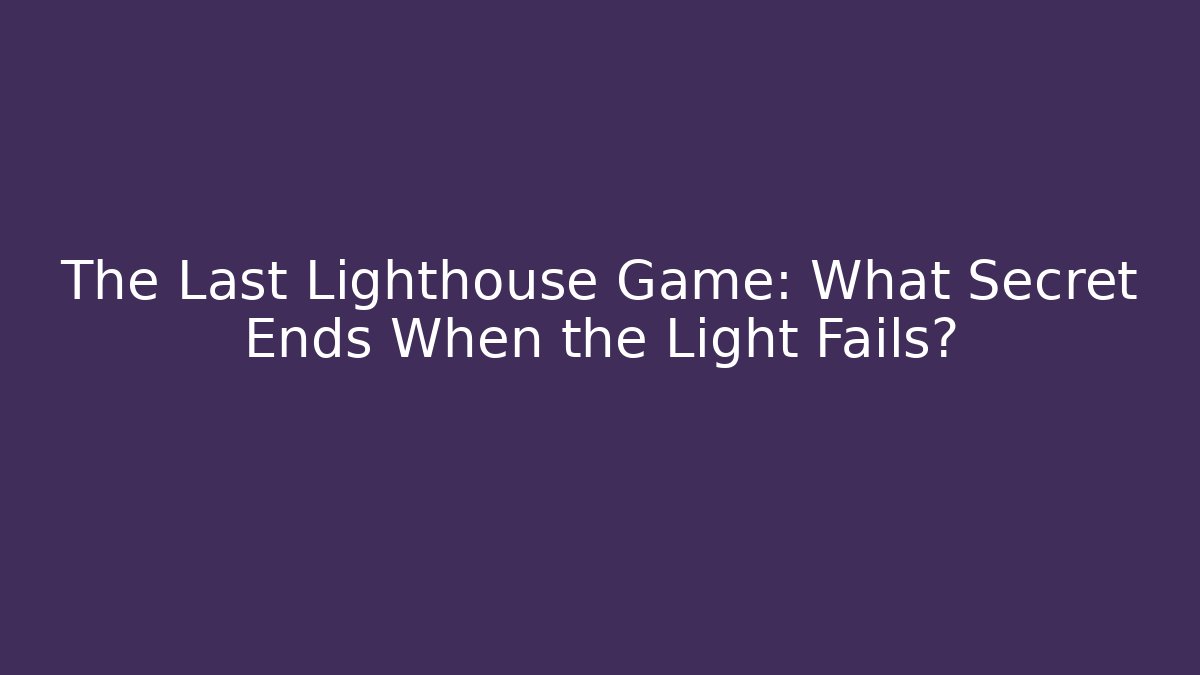 The Last Lighthouse Game: What Secret Ends When the Light Fails? - Andrea Zevedo