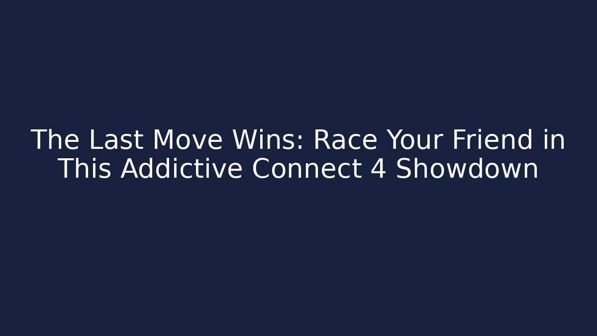 The Last Move Wins: Race Your Friend in This Addictive Connect 4 Showdown