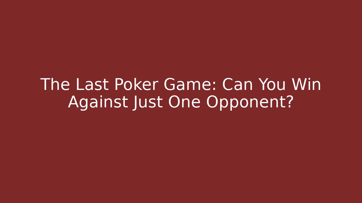 The Last Poker Game: Can You Win Against Just One Opponent?