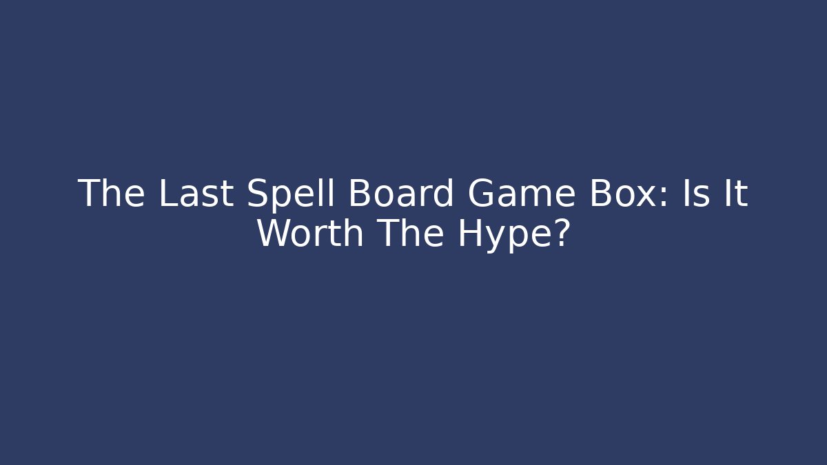 The Last Spell Board Game Box: Is It Worth The Hype?