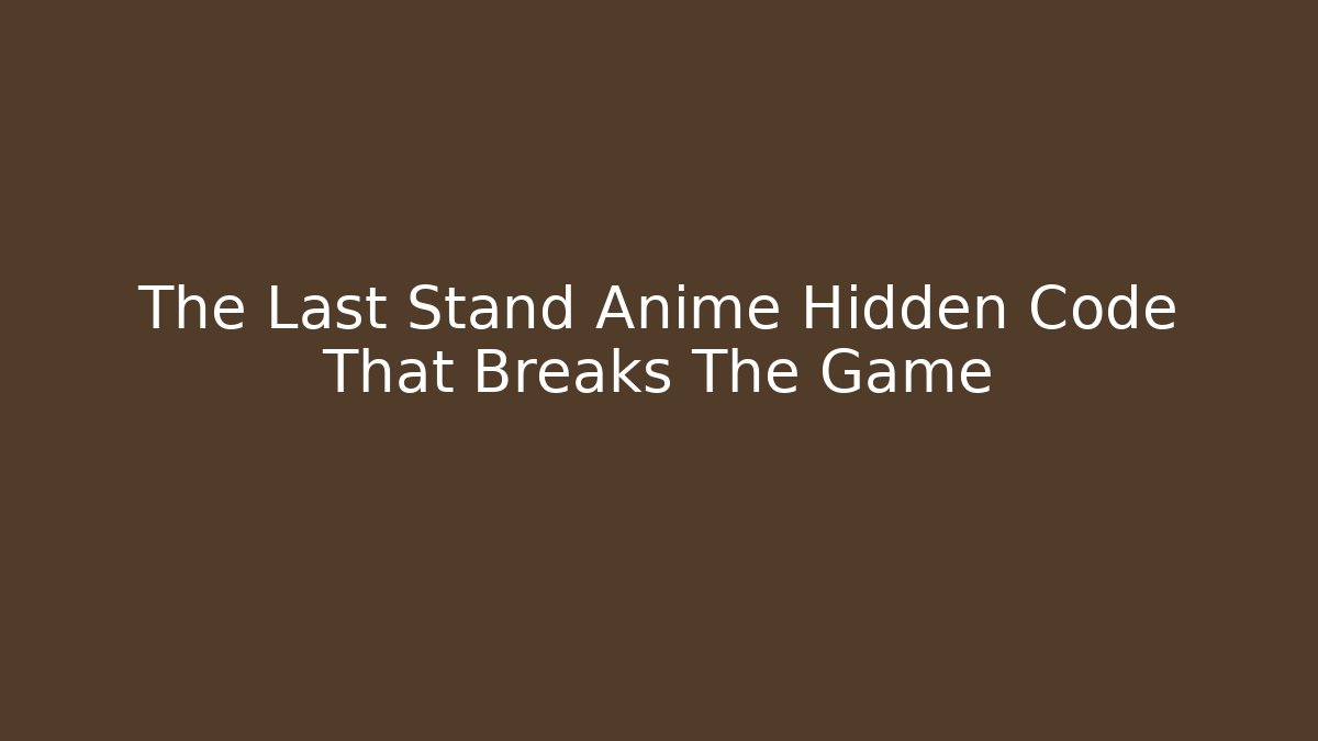 The Last Stand Anime Hidden Code That Breaks The Game
