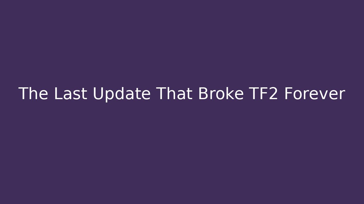 The Last Update That Broke TF2 Forever