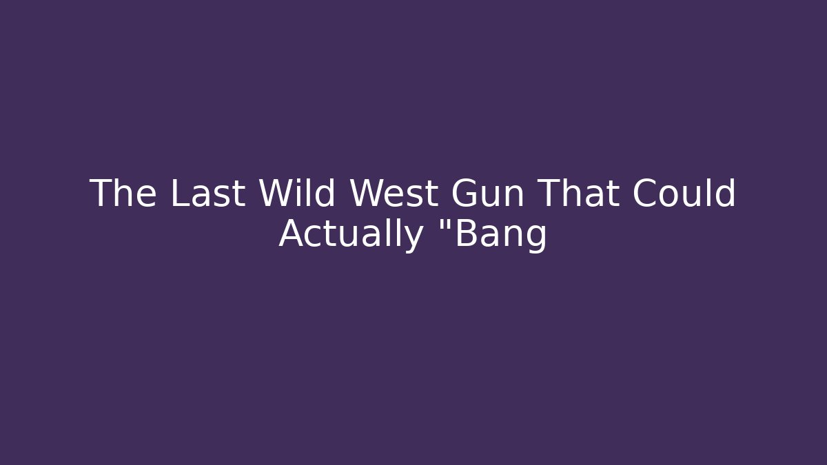The Last Wild West Gun That Could Actually "Bang - Andrea Zevedo