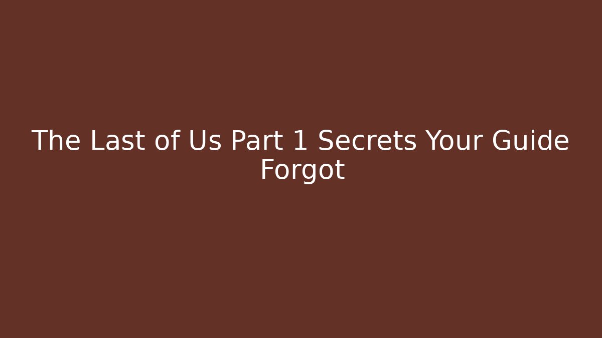 The Last of Us Part 1 Secrets Your Guide Forgot - Andrea Zevedo