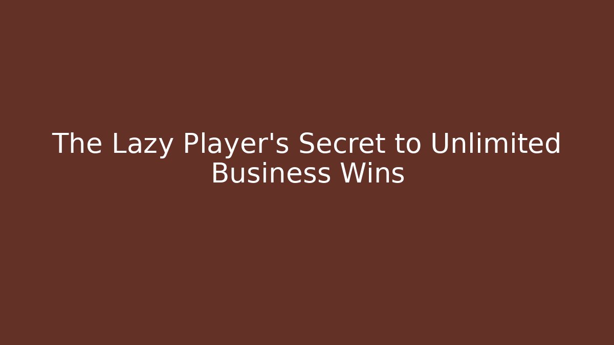 The Lazy Player's Secret to Unlimited Business Wins - Andrea Zevedo