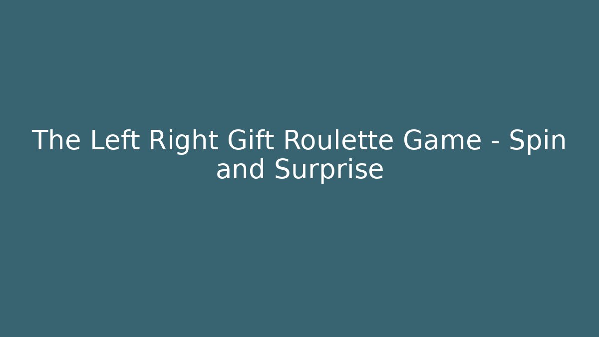 The Left Right Gift Roulette Game – Spin and Surprise