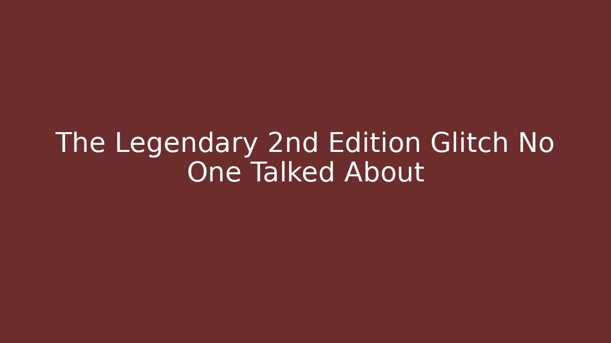 The Legendary 2nd Edition Glitch No One Talked About