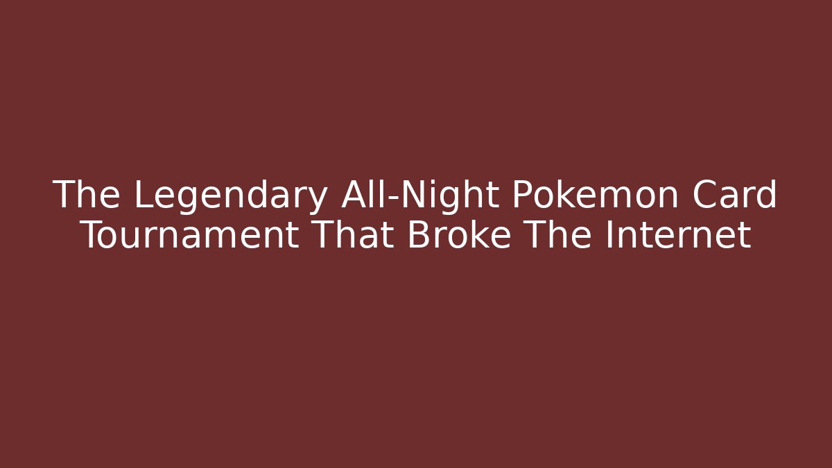 The Legendary All-Night Pokémon Card Tournament That Broke The Internet - Andrea Zevedo