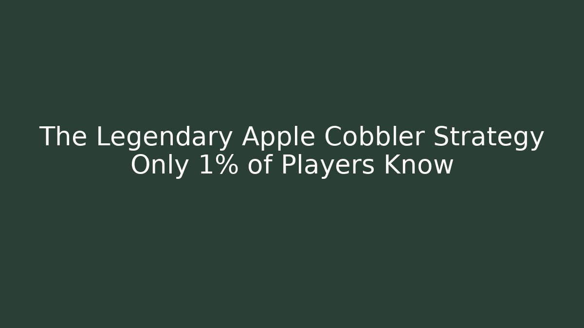 The Legendary Apple Cobbler Strategy Only 1% of Players Know