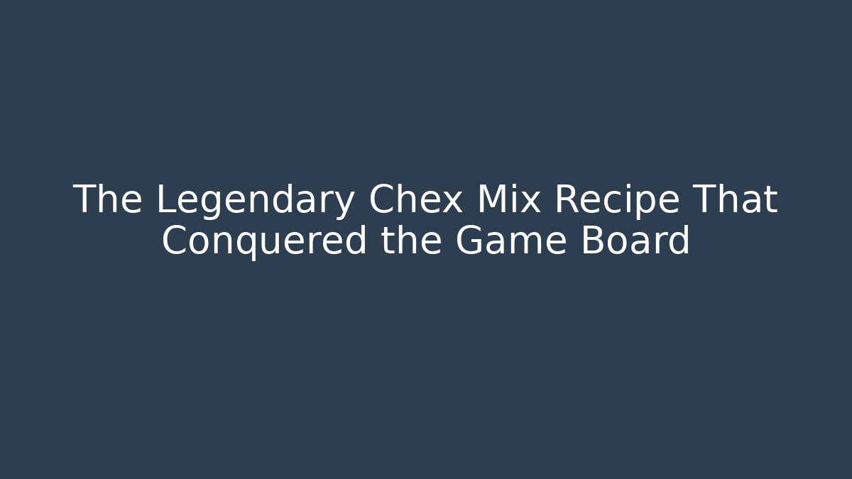 The Legendary Chex Mix Recipe That Conquered the Game Board