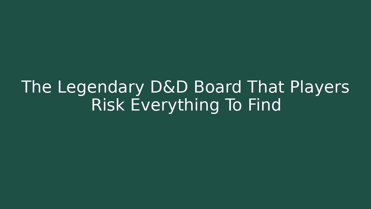 The Legendary D&D Board That Players Risk Everything To Find
