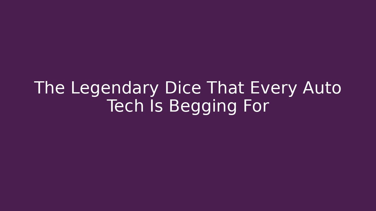 The Legendary Dice That Every Auto Tech Is Begging For - Andrea Zevedo