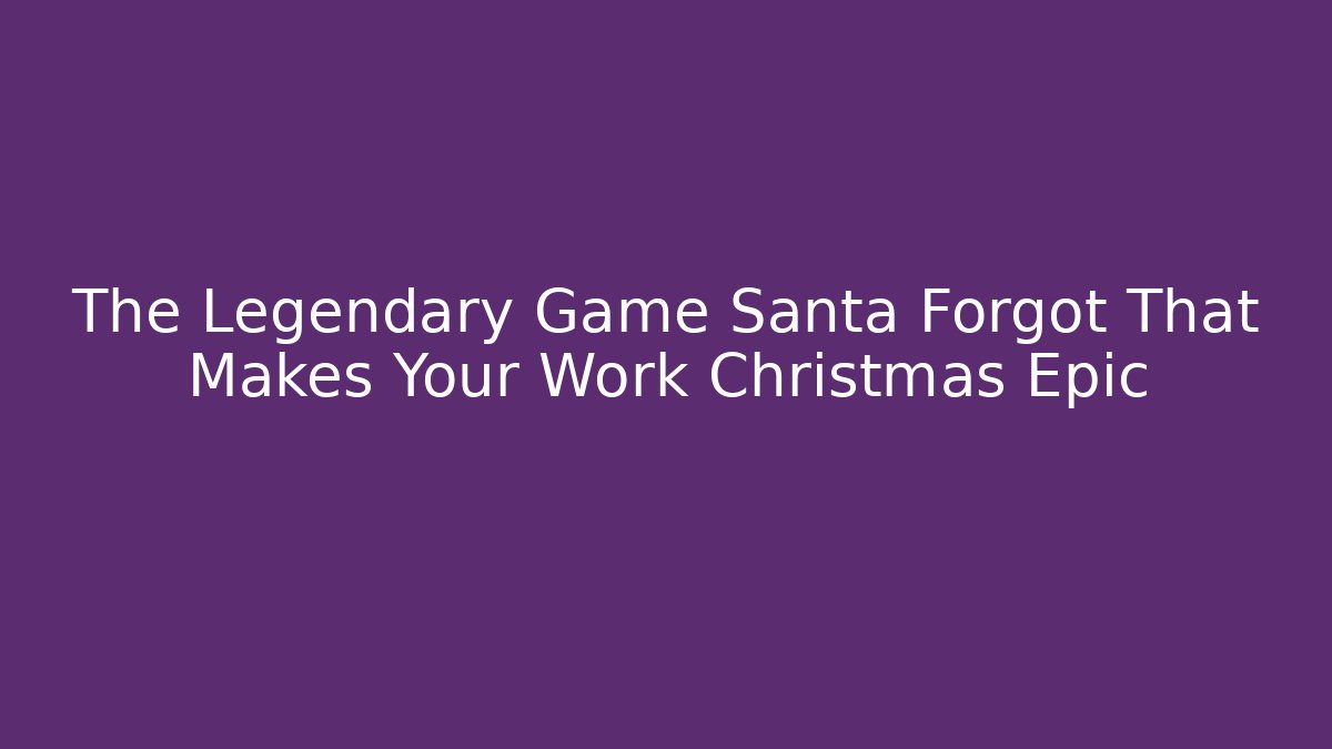 The Legendary Game Santa Forgot That Makes Your Work Christmas Epic