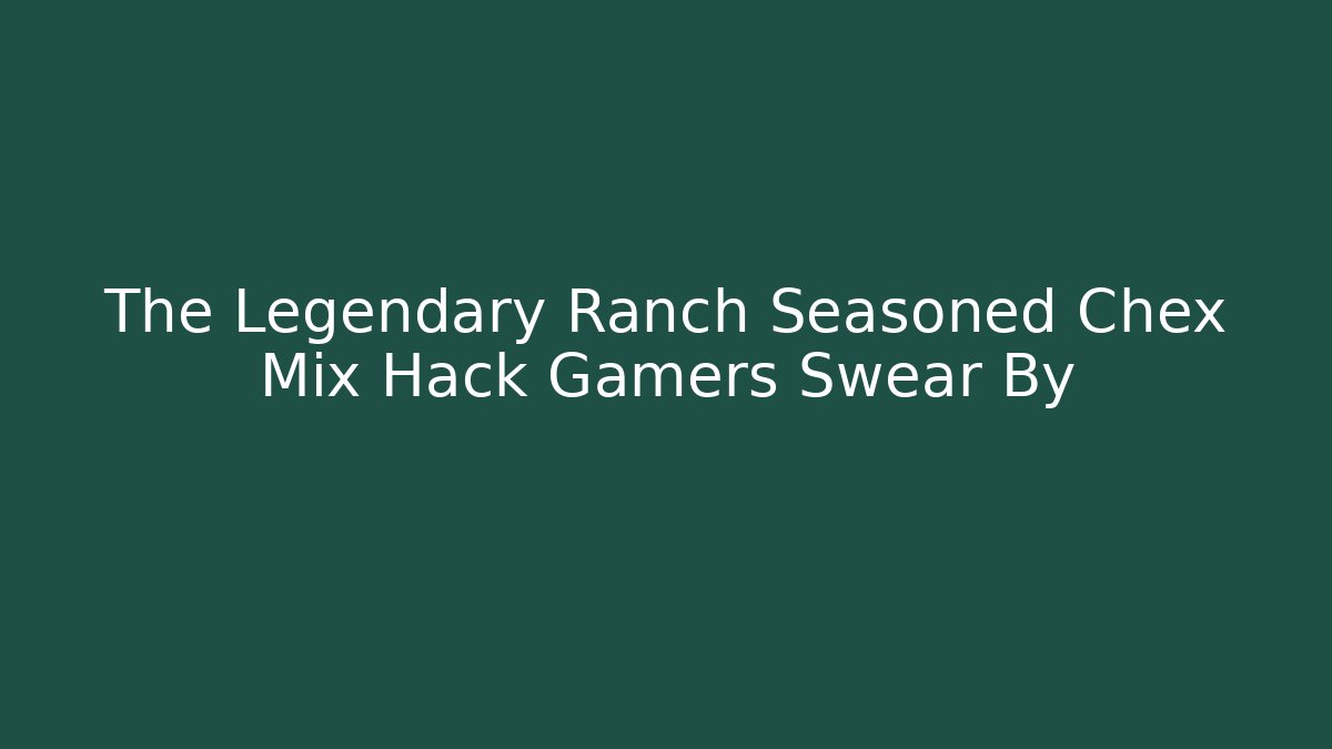 The Legendary Ranch Seasoned Chex Mix Hack Gamers Swear By