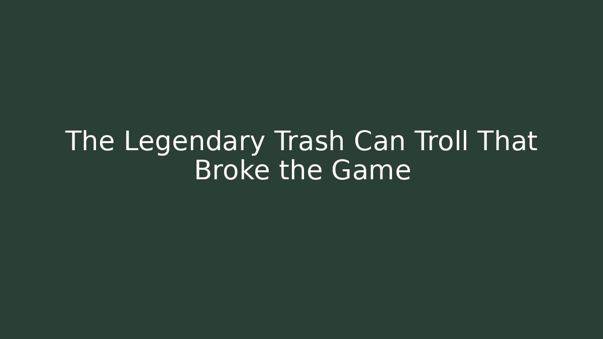 The Legendary Trash Can Troll That Broke the Game