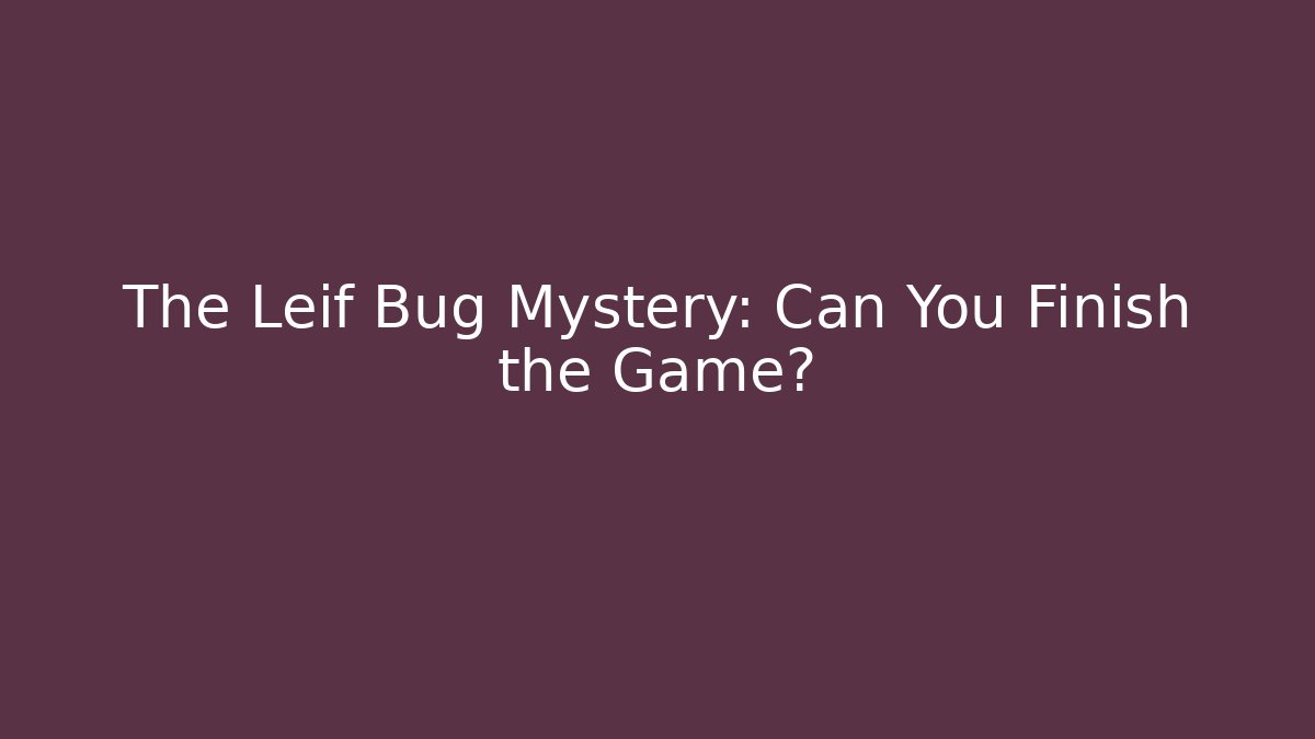 The Leif Bug Mystery: Can You Finish the Game?