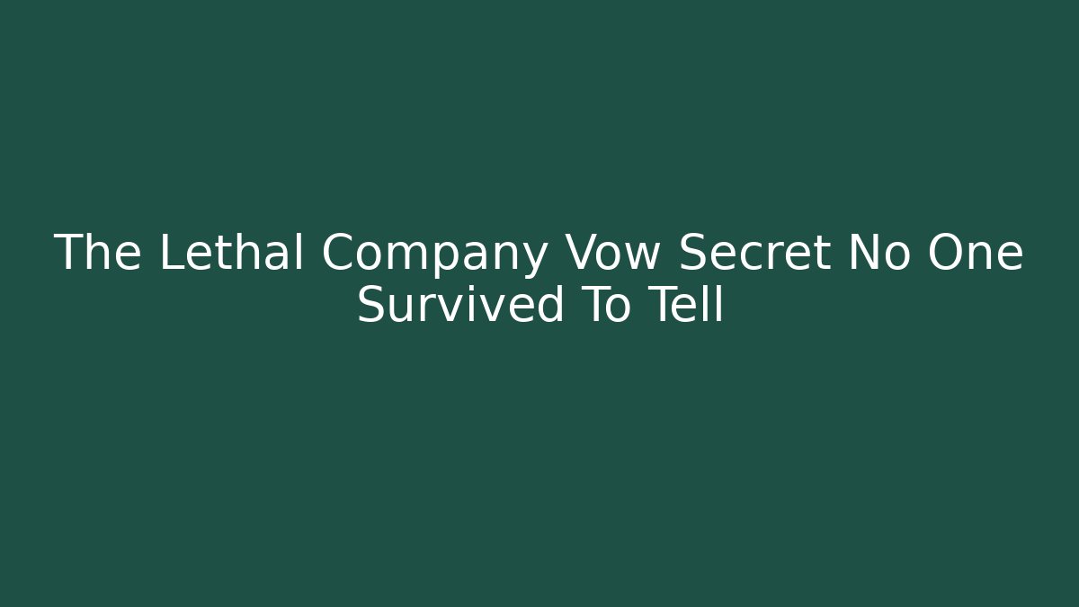 The Lethal Company Vow Secret No One Survived To Tell