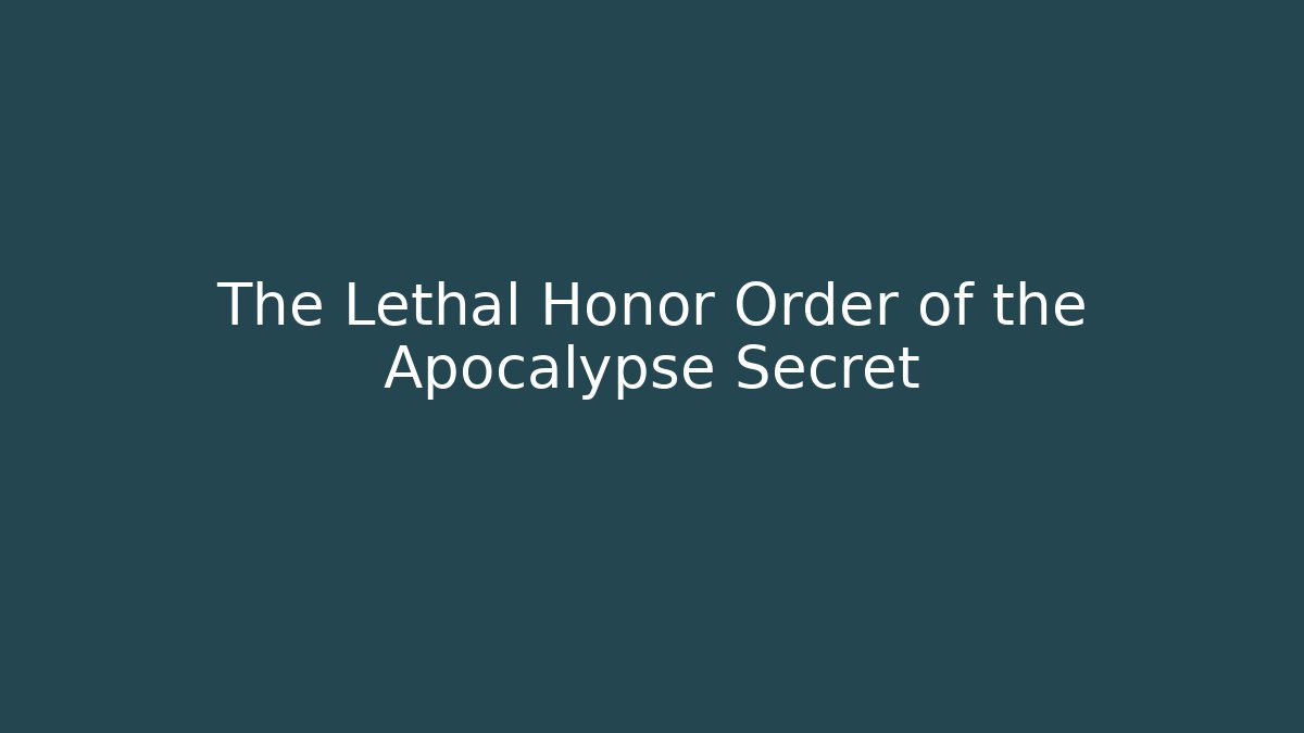 The Lethal Honor Order of the Apocalypse Secret
