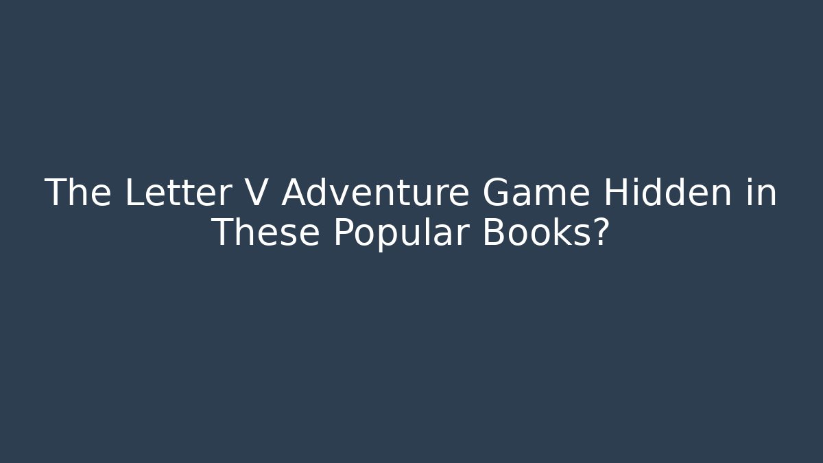 The Letter V Adventure Game Hidden in These Popular Books?