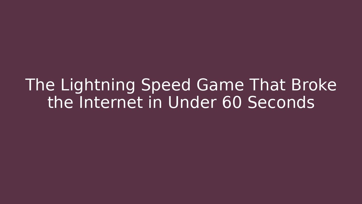The Lightning Speed Game That Broke the Internet in Under 60 Seconds