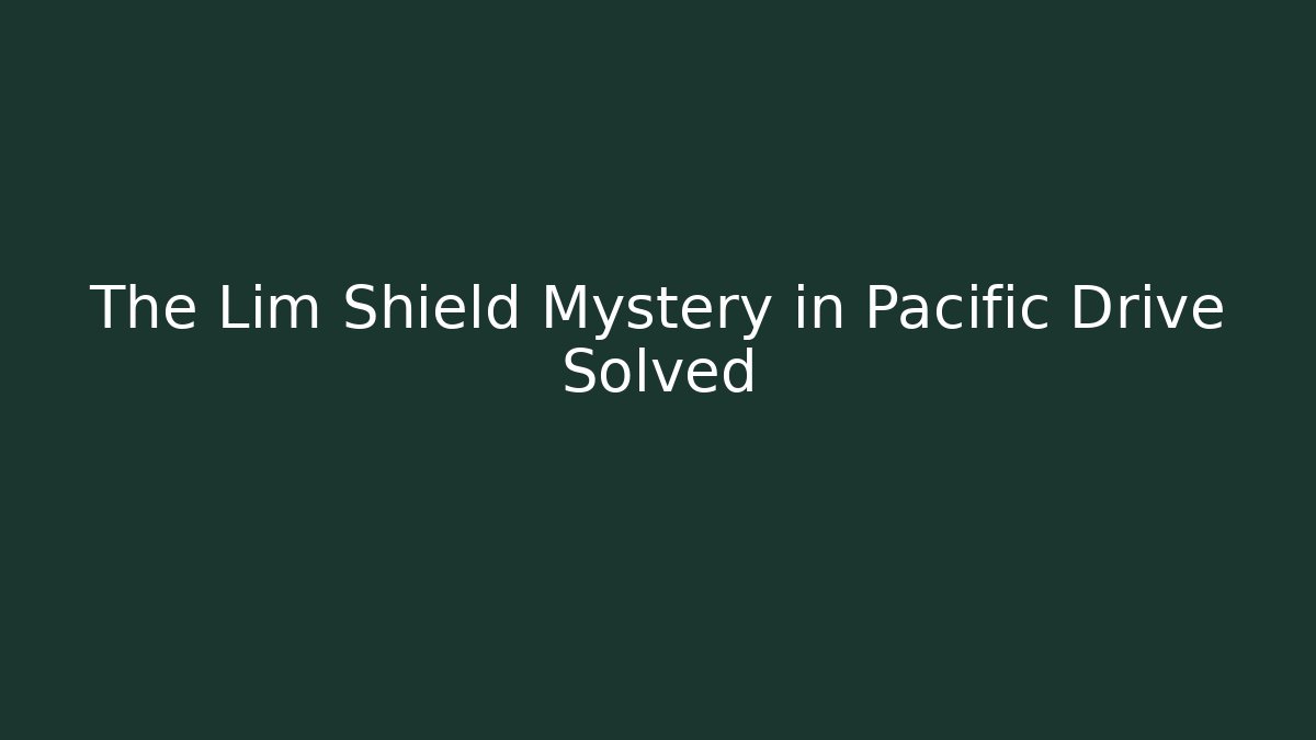 The Lim Shield Mystery in Pacific Drive Solved