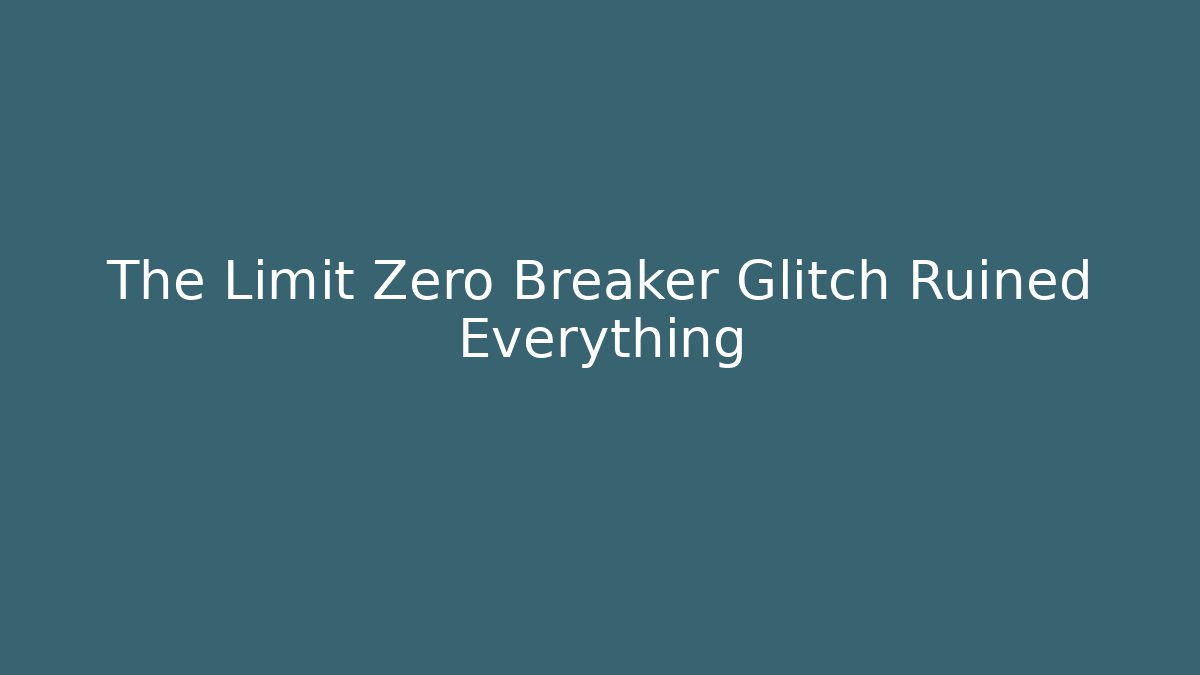 The Limit Zero Breaker Glitch Ruined Everything