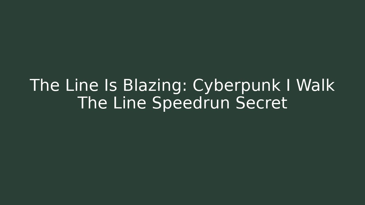 The Line Is Blazing: Cyberpunk I Walk The Line Speedrun Secret - Andrea Zevedo