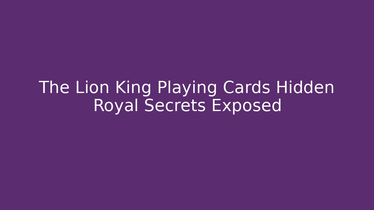 The Lion King Playing Cards Hidden Royal Secrets Exposed