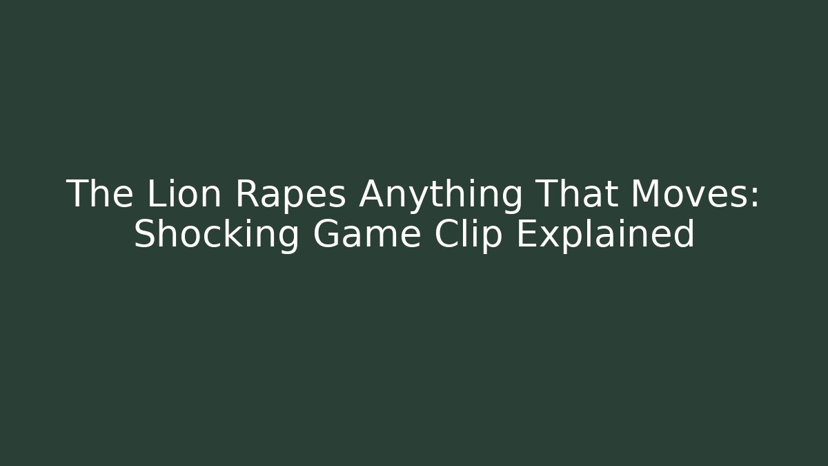 The Lion Rapes Anything That Moves: Shocking Game Clip Explained