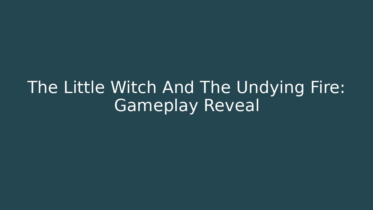 The Little Witch And The Undying Fire: Gameplay Reveal
