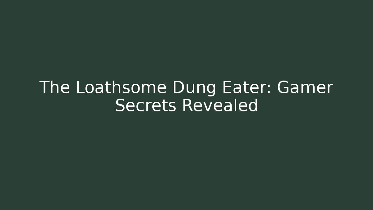 The Loathsome Dung Eater: Gamer Secrets Revealed