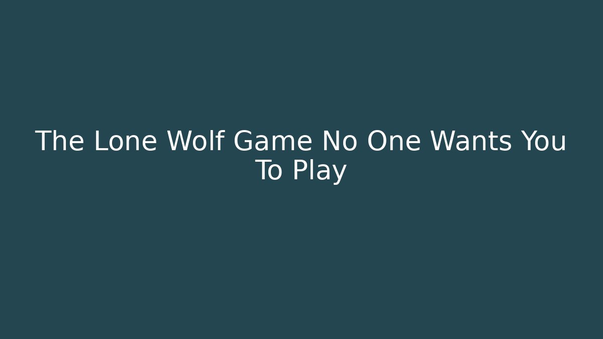 The Lone Wolf Game No One Wants You To Play
