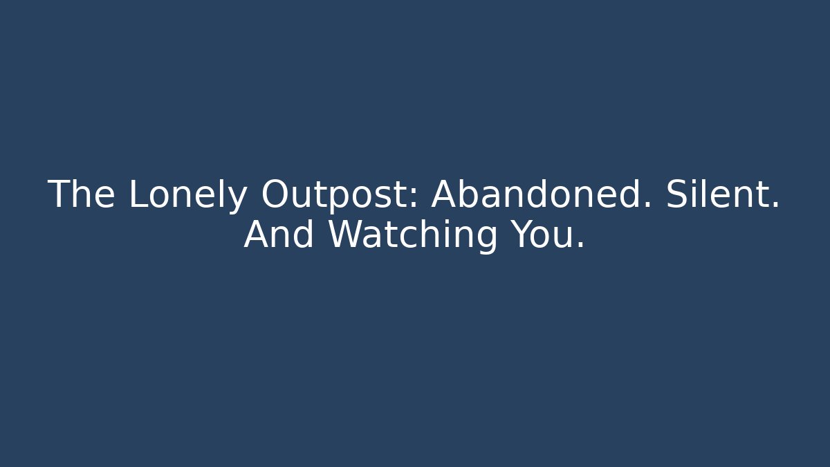 The Lonely Outpost: Abandoned. Silent. And Watching You.