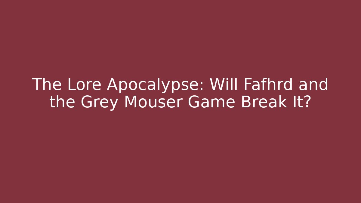 The Lore Apocalypse: Will Fafhrd and the Grey Mouser Game Break It?