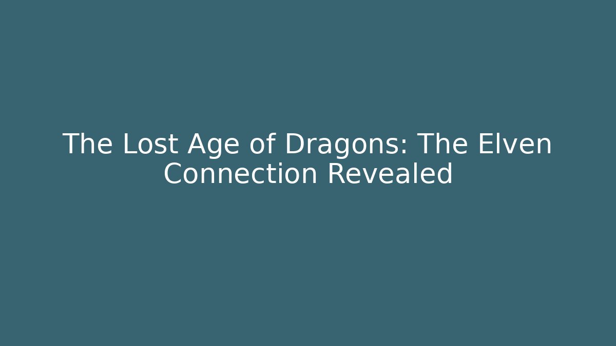 The Lost Age of Dragons: The Elven Connection Revealed