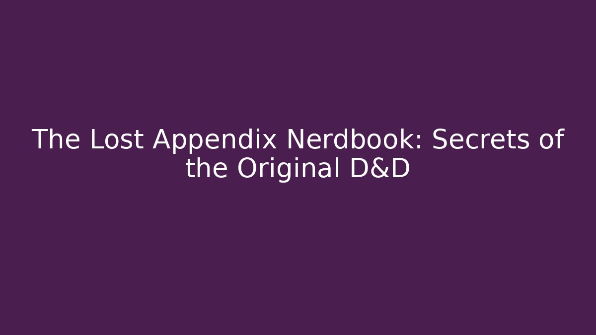 The Lost Appendix Nerdbook: Secrets of the Original D&D