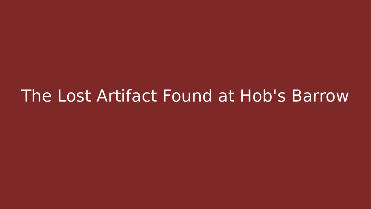 The Lost Artifact Found at Hob's Barrow