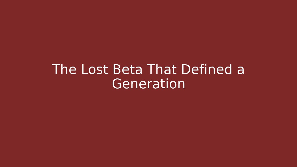 The Lost Beta That Defined a Generation - Andrea Zevedo