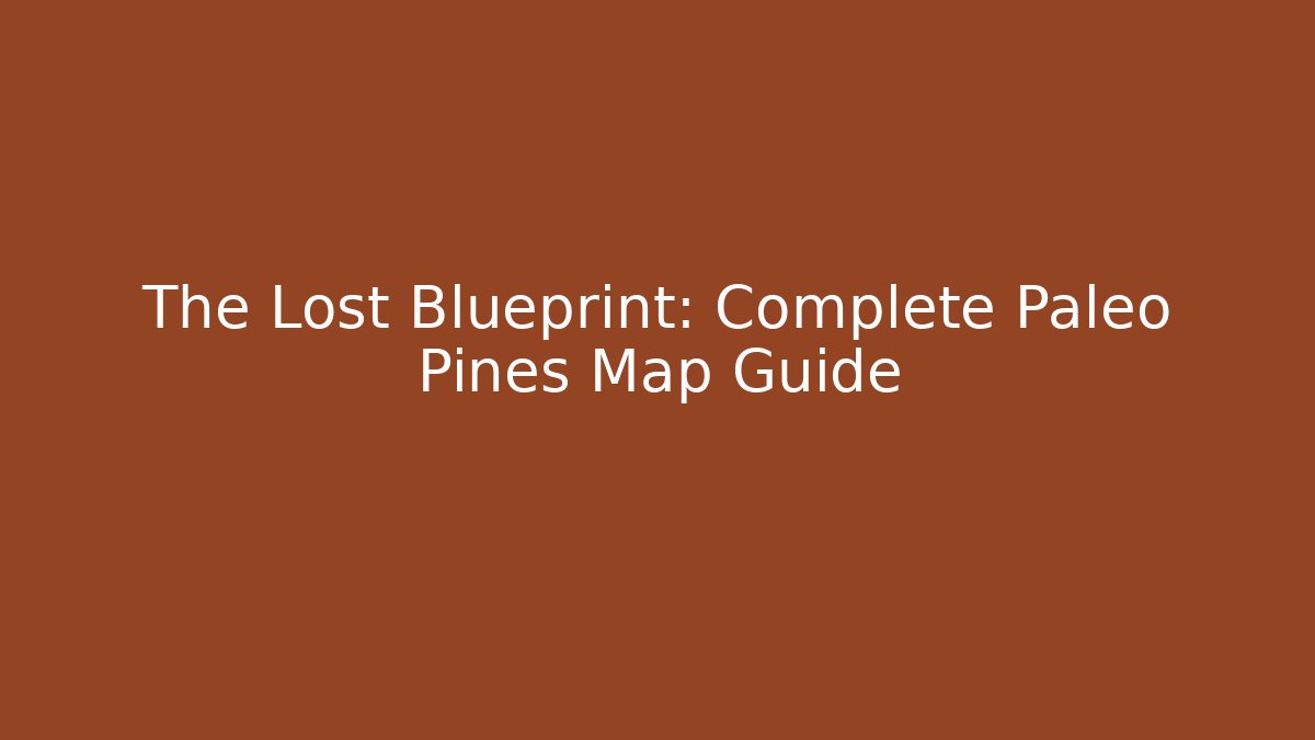 The Lost Blueprint: Complete Paleo Pines Map Guide