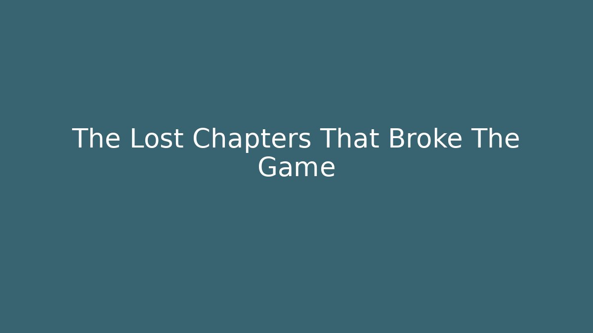 The Lost Chapters That Broke The Game