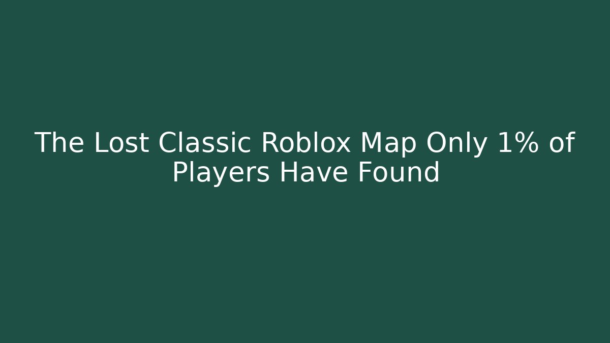 The Lost Classic Roblox Map Only 1% of Players Have Found