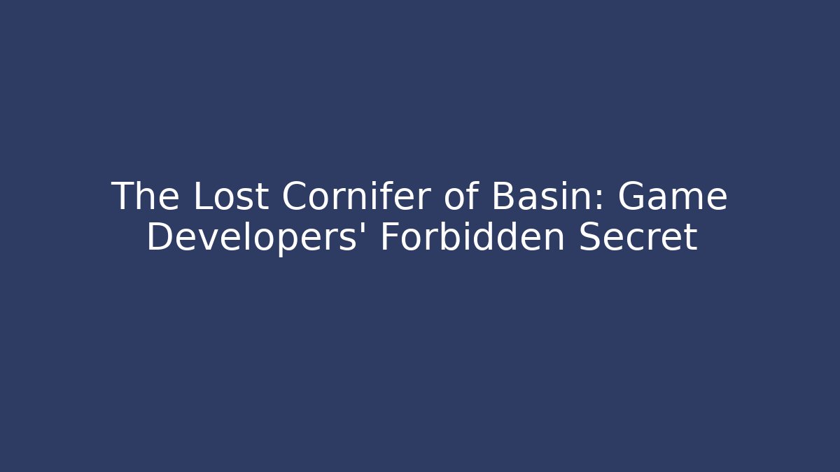 The Lost Cornifer of Basin: Game Developers' Forbidden Secret