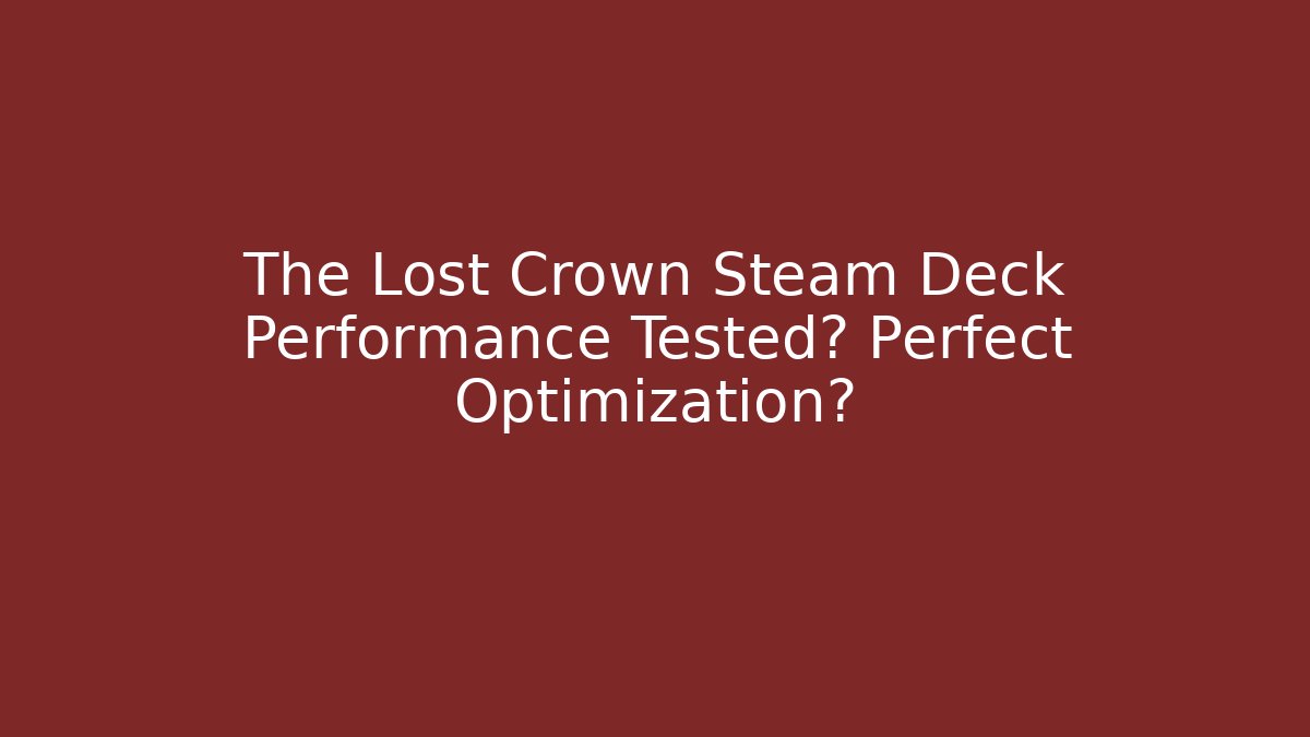 The Lost Crown Steam Deck Performance Tested? Perfect Optimization?