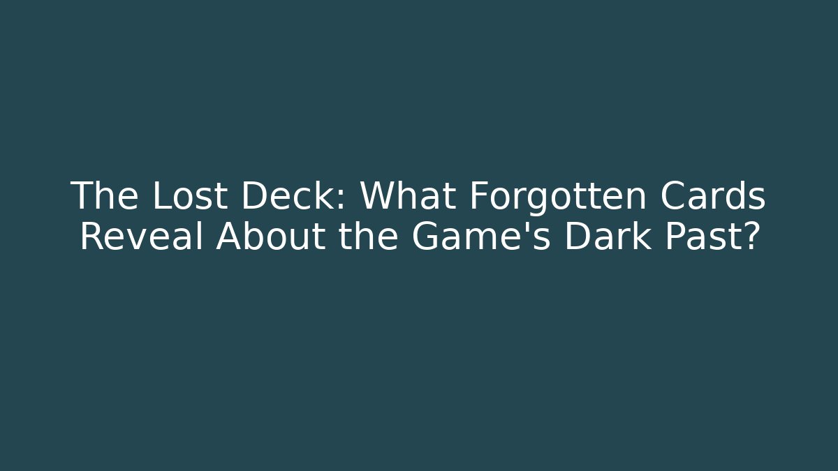 The Lost Deck: What Forgotten Cards Reveal About the Game's Dark Past?