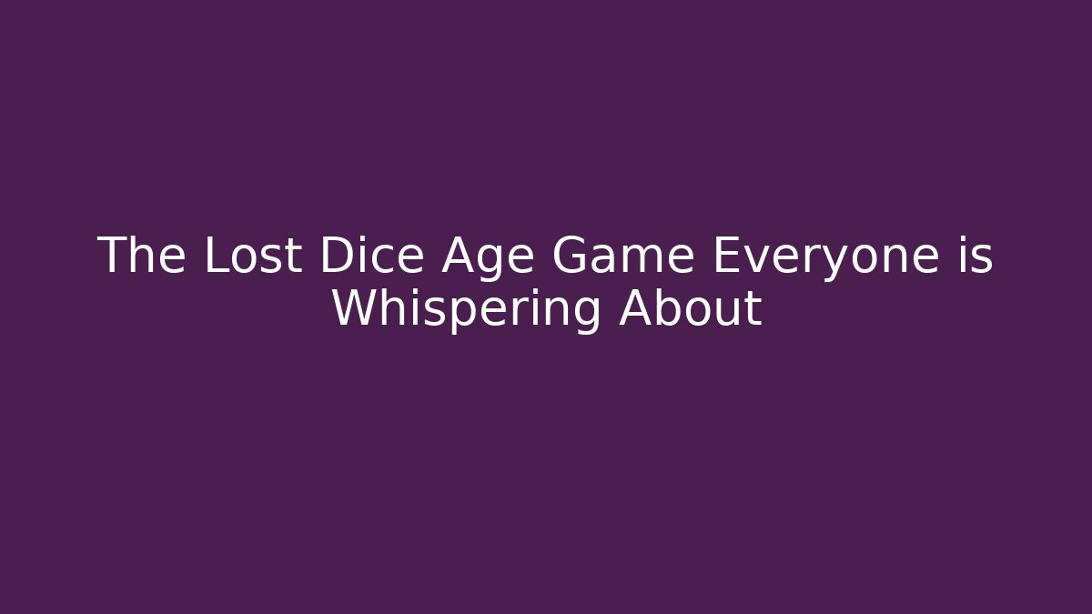The Lost Dice Age Game Everyone is Whispering About - Andrea Zevedo