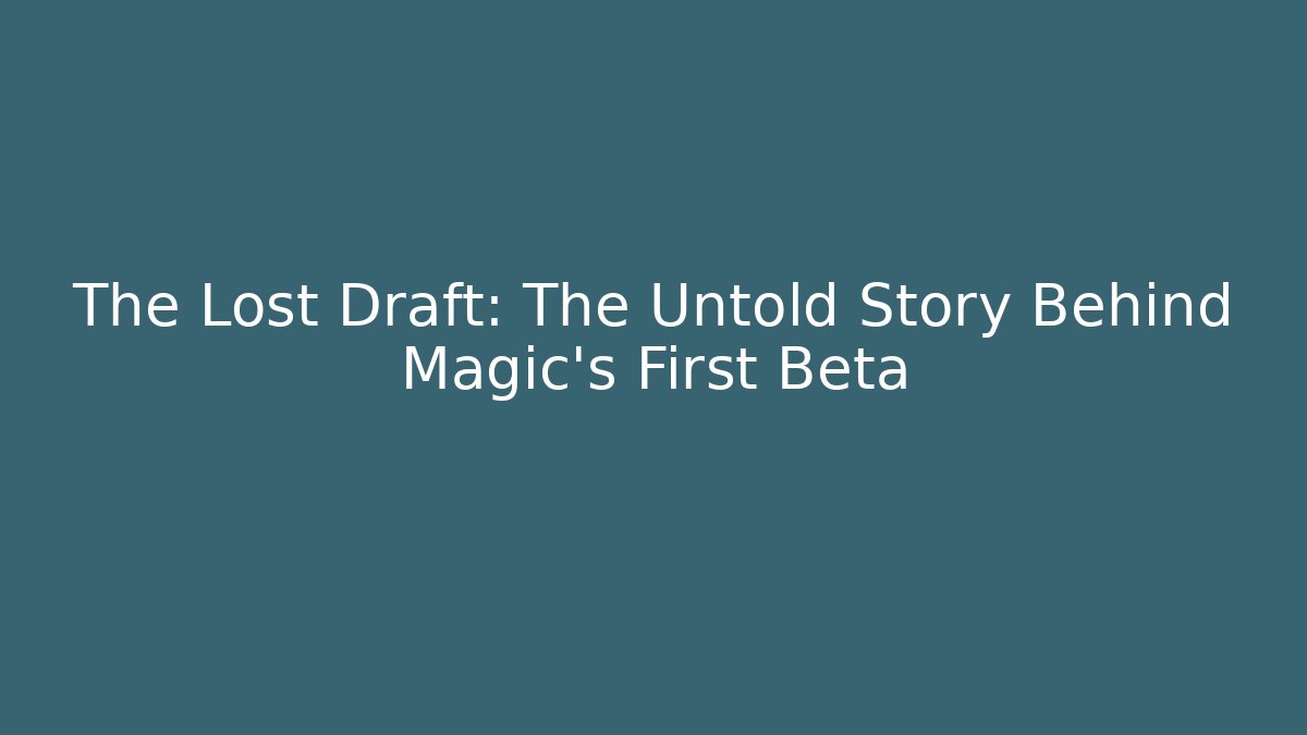 The Lost Draft: The Untold Story Behind Magic's First Beta - Andrea Zevedo