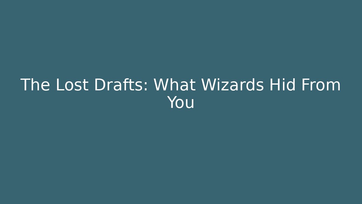 The Lost Drafts: What Wizards Hid From You